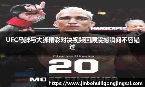 UFC马胖与大脚精彩对决视频回顾震撼瞬间不容错过