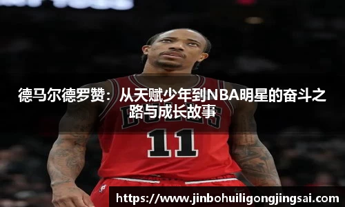 德马尔德罗赞：从天赋少年到NBA明星的奋斗之路与成长故事