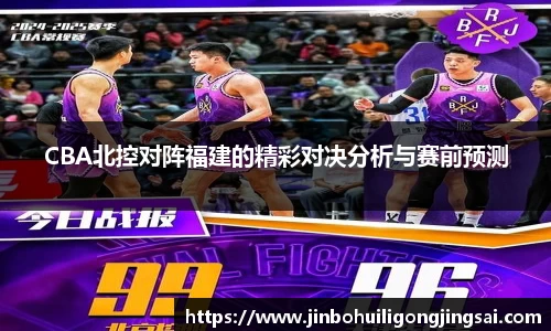 CBA北控对阵福建的精彩对决分析与赛前预测